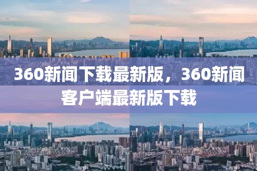 360新闻下载最新版，360新闻客户端最新版下载