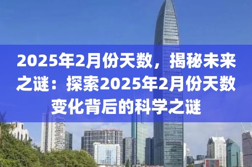 2025年2月份天数，揭秘未来之谜：探索2025年2月份天数变化背后的科学之谜