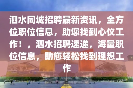 泗水同城招聘最新资讯，全方位职位信息，助您找到心仪工作！，泗水招聘速递，海量职位信息，助您轻松找到理想工作