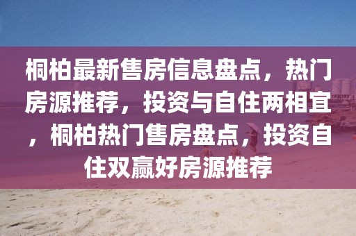 桐柏最新售房信息盘点，热门房源推荐，投资与自住两相宜，桐柏热门售房盘点，投资自住双赢好房源推荐