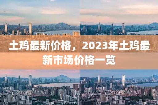 土鸡最新价格，2023年土鸡最新市场价格一览