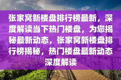 张家窝新楼盘排行榜最新，深度解读当下热门楼盘，为您揭秘最新动态，张家窝新楼盘排行榜揭秘，热门楼盘最新动态深度解读