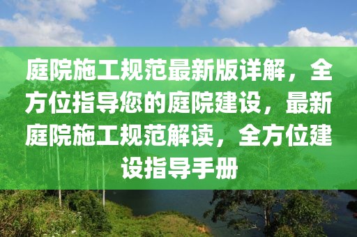 庭院施工规范最新版详解，全方位指导您的庭院建设，最新庭院施工规范解读，全方位建设指导手册