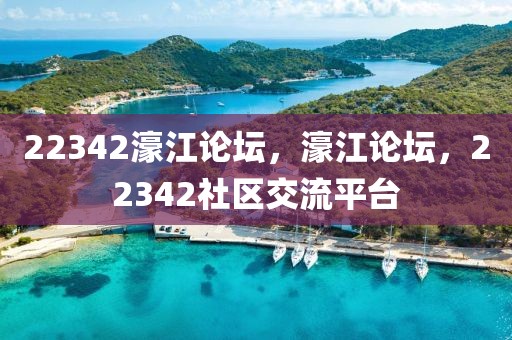 22342濠江论坛，濠江论坛，22342社区交流平台