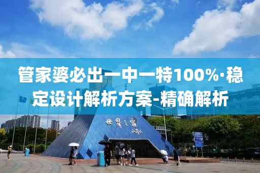 管家婆必出一中一特100%·稳定设计解析方案-精确解析