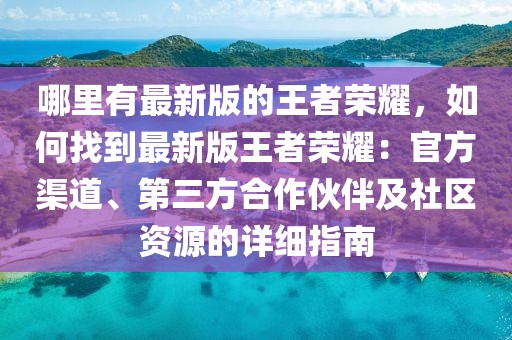 哪里有最新版的王者荣耀，如何找到最新版王者荣耀：官方渠道、第三方合作伙伴及社区资源的详细指南