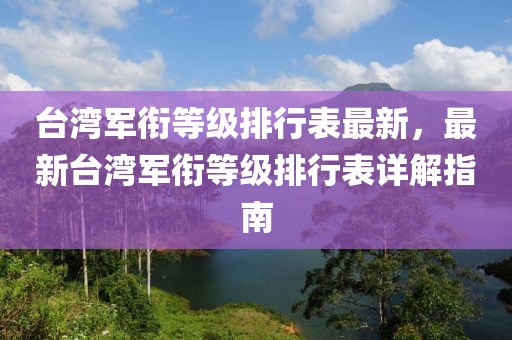 台湾军衔等级排行表最新，最新台湾军衔等级排行表详解指南