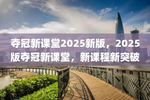 夺冠新课堂2025新版，2025版夺冠新课堂，新课程新突破