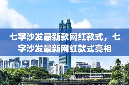 七字沙发最新款网红款式，七字沙发最新网红款式亮相