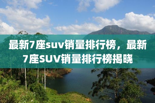 最新7座suv销量排行榜，最新7座SUV销量排行榜揭晓