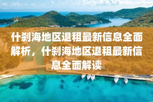 什刹海地区退租最新信息全面解析，什刹海地区退租最新信息全面解读