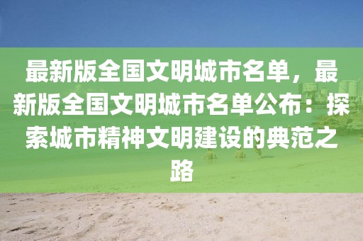 最新版全国文明城市名单，最新版全国文明城市名单公布：探索城市精神文明建设的典范之路