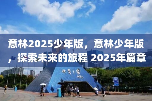 意林2025少年版，意林少年版，探索未来的旅程 2025年篇章