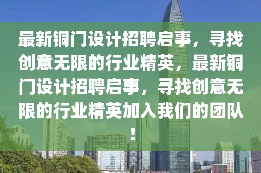 最新铜门设计招聘启事，寻找创意无限的行业精英，最新铜门设计招聘启事，寻找创意无限的行业精英加入开云(中国)的团队！