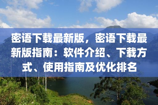 密语下载最新版，密语下载最新版指南：软件介绍、下载方式、使用指南及优化排名