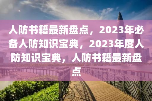 人防书籍最新盘点，2023年必备人防知识宝典，2023年度人防知识宝典，人防书籍最新盘点