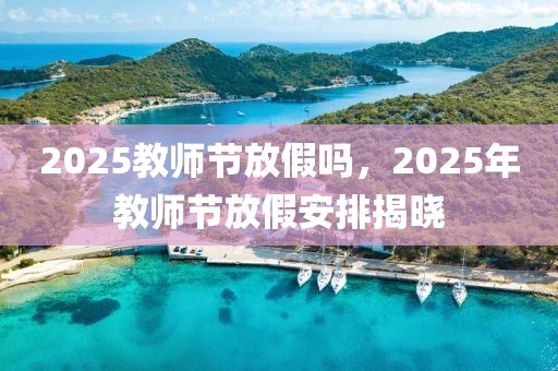 2025教师节放假吗，2025年教师节放假安排揭晓