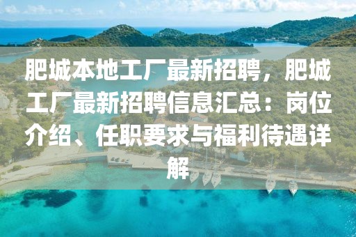 肥城本地工厂最新招聘，肥城工厂最新招聘信息汇总：岗位介绍、任职要求与福利待遇详解