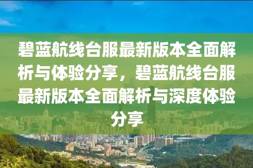 碧蓝航线台服最新版本全面解析与体验分享，碧蓝航线台服最新版本全面解析与深度体验分享