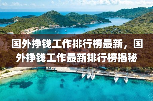 国外挣钱工作排行榜最新，国外挣钱工作最新排行榜揭秘