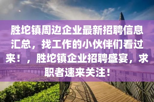 胜坨镇周边企业最新招聘信息汇总，找工作的小伙伴们看过来！，胜坨镇企业招聘盛宴，求职者速来关注！