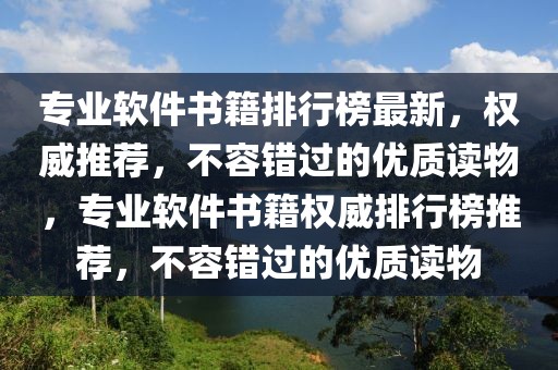 专业软件书籍排行榜最新，权威推荐，不容错过的优质读物，专业软件书籍权威排行榜推荐，不容错过的优质读物