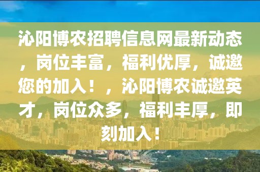 沁阳博农招聘信息网最新动态，岗位丰富，福利优厚，诚邀您的加入！，沁阳博农诚邀英才，岗位众多，福利丰厚，即刻加入！