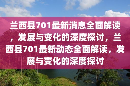 兰西县701最新消息全面解读，发展与变化的深度探讨，兰西县701最新动态全面解读，发展与变化的深度探讨