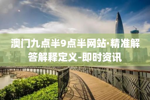 澳门九点半9点半网站·精准解答解释定义-即时资讯