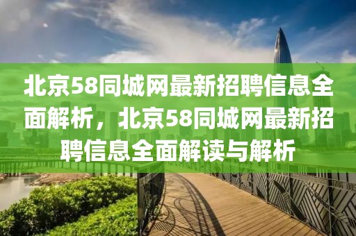 北京58同城网最新招聘信息全面解析，北京58同城网最新招聘信息全面解读与解析