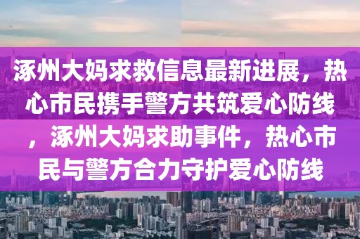 涿州大妈求救信息最新进展，热心市民携手警方共筑爱心防线，涿州大妈求助事件，热心市民与警方合力守护爱心防线