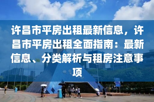 许昌市平房出租最新信息，许昌市平房出租全面指南：最新信息、分类解析与租房注意事项