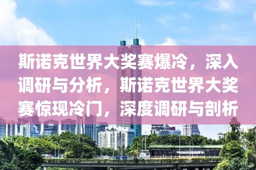 斯诺克世界大奖赛爆冷，深入调研与分析，斯诺克世界大奖赛惊现冷门，深度调研与剖析