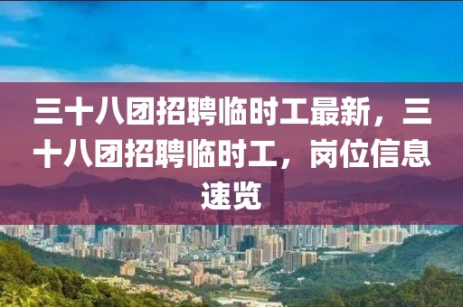 三十八团招聘临时工最新，三十八团招聘临时工，岗位信息速览