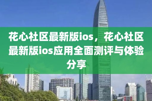 花心社区最新版ios，花心社区最新版ios应用全面测评与体验分享