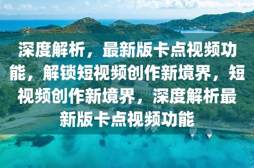 深度解析，最新版卡点视频功能，解锁短视频创作新境界，短视频创作新境界，深度解析最新版卡点视频功能