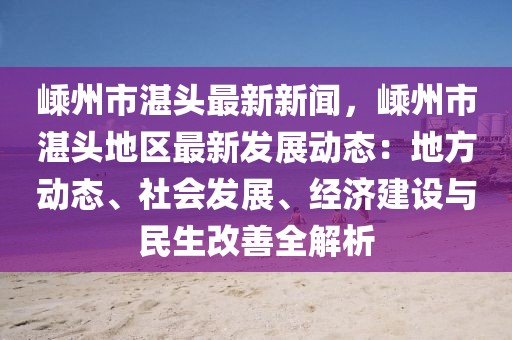 嵊州市湛头最新新闻，嵊州市湛头地区最新发展动态：地方动态、社会发展、经济建设与民生改善全解析