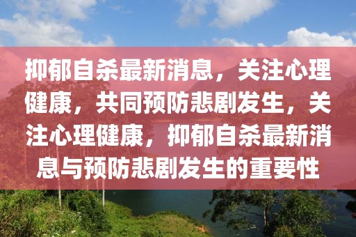 抑郁自杀最新消息，关注心理健康，共同预防悲剧发生，关注心理健康，抑郁自杀最新消息与预防悲剧发生的重要性