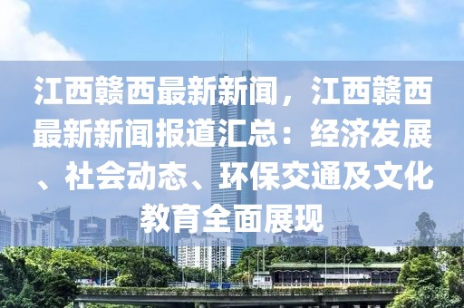 江西赣西最新新闻，江西赣西最新新闻报道汇总：经济发展、社会动态、环保交通及文化教育全面展现