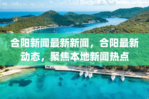 合阳新闻最新新闻，合阳最新动态，聚焦本地新闻热点