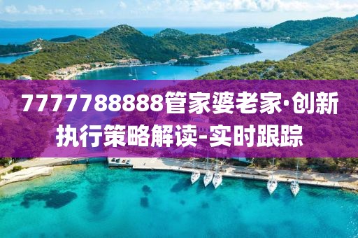 7777788888管家婆老家·创新执行策略解读-实时跟踪