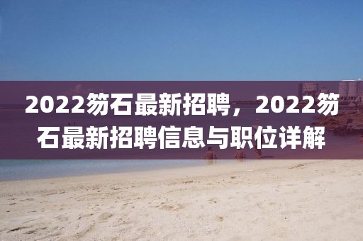 2022笏石最新招聘，2022笏石最新招聘信息与职位详解