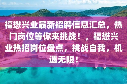 福懋兴业最新招聘信息汇总，热门岗位等你来挑战！，福懋兴业热招岗位盘点，挑战自我，机遇无限！