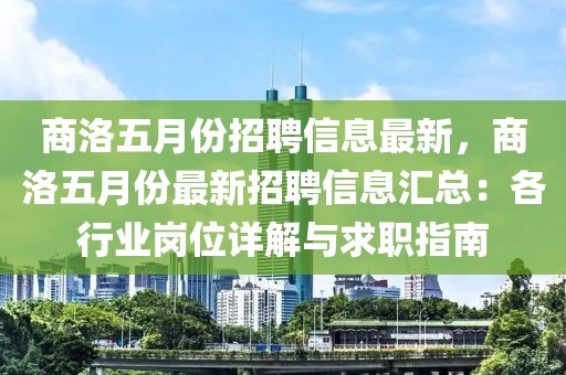 商洛五月份招聘信息最新，商洛五月份最新招聘信息汇总：各行业岗位详解与求职指南