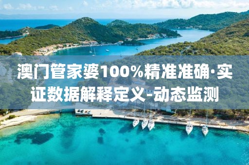 澳门管家婆100%精准准确·实证数据解释定义-动态监测