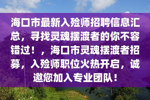 海口市最新入殓师招聘信息汇总，寻找灵魂摆渡者的你不容错过！，海口市灵魂摆渡者招募，入殓师职位火热开启，诚邀您加入专业团队！