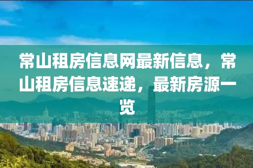 常山租房信息网最新信息，常山租房信息速递，最新房源一览