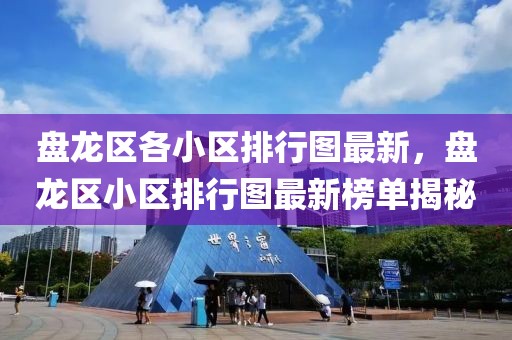 盘龙区各小区排行图最新，盘龙区小区排行图最新榜单揭秘