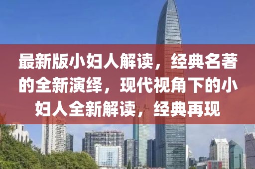 最新版小妇人解读，经典名著的全新演绎，现代视角下的小妇人全新解读，经典再现