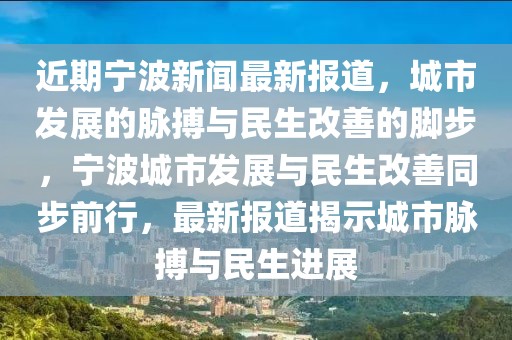 近期宁波新闻最新报道，城市发展的脉搏与民生改善的脚步，宁波城市发展与民生改善同步前行，最新报道揭示城市脉搏与民生进展